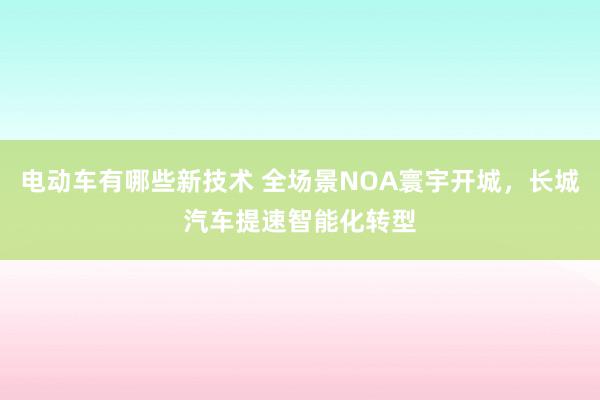 电动车有哪些新技术 全场景NOA寰宇开城，长城汽车提速智能化转型